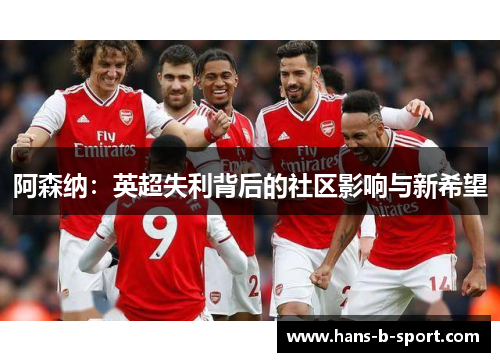 阿森纳:英超失利背后的社区影响与新希望 阿森纳:英超失利背后的社区影响与新希望