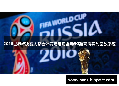 2026世界杯决赛大都会体育场启用全场5G超高清实时回放系统