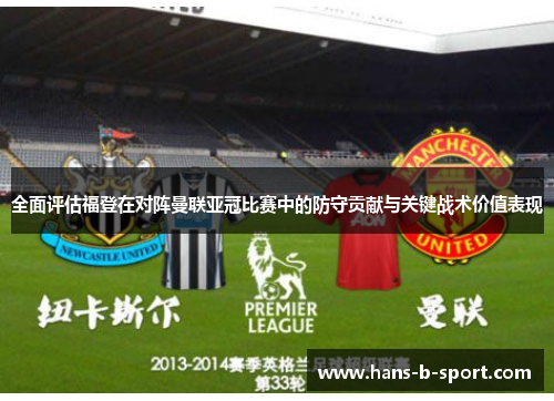 全面评估福登在对阵曼联亚冠比赛中的防守贡献与关键战术价值表现