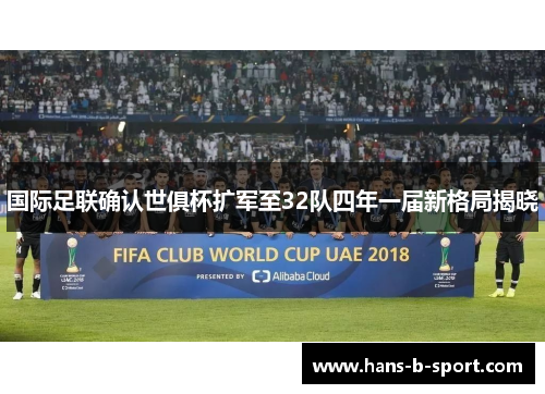国际足联确认世俱杯扩军至32队四年一届新格局揭晓
