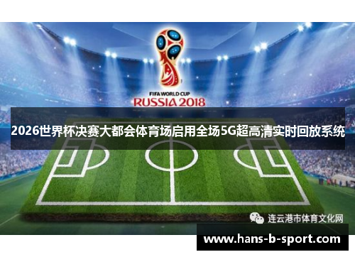 2026世界杯决赛大都会体育场启用全场5G超高清实时回放系统