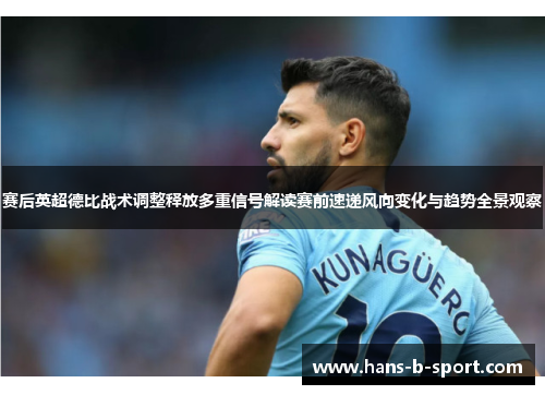 赛后英超德比战术调整释放多重信号解读赛前速递风向变化与趋势全景观察 赛后英超德比战术调整释放多重信号解读赛前速递风向变化与趋势全景观察