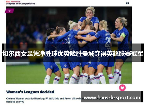 切尔西女足凭净胜球优势险胜曼城夺得英超联赛冠军 切尔西女足凭净胜球优势险胜曼城夺得英超联赛冠军