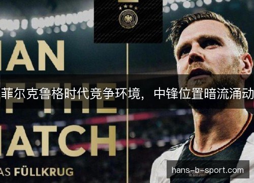 菲尔克鲁格时代竞争环境，中锋位置暗流涌动